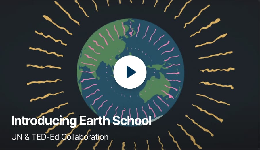 Introducing Earth School: UN and TED-Ed Collaboration